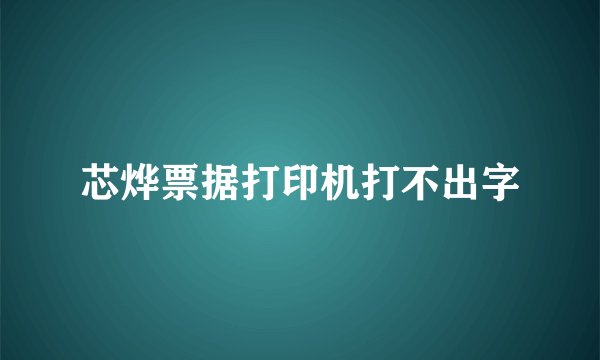 芯烨票据打印机打不出字