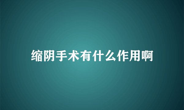 缩阴手术有什么作用啊