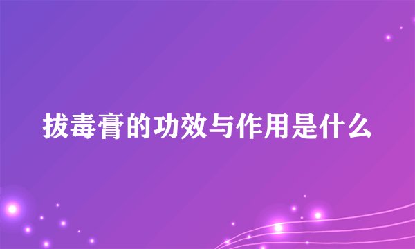 拔毒膏的功效与作用是什么