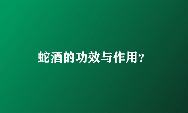 蛇酒的功效与作用?
