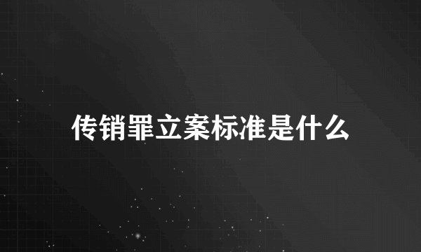 传销罪立案标准是什么