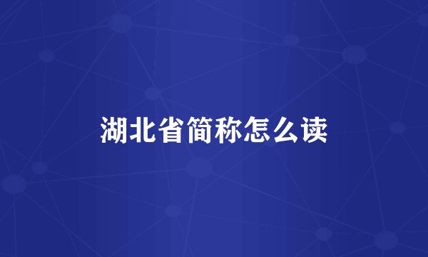 湖北省简称怎么读