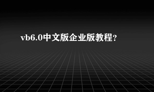 vb6.0中文版企业版教程？