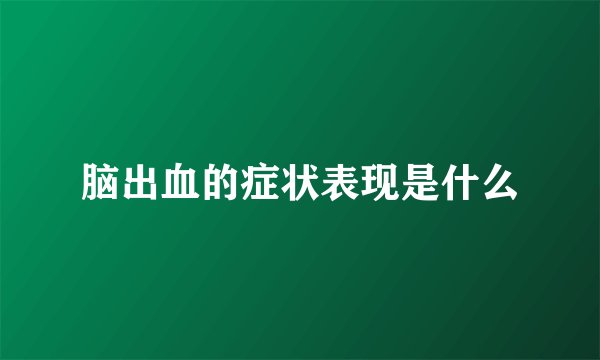 脑出血的症状表现是什么
