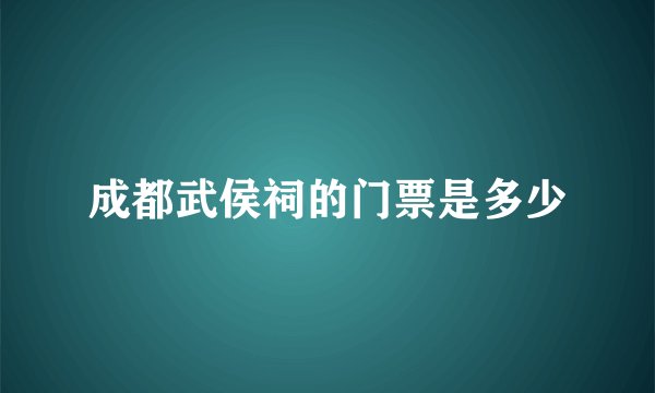成都武侯祠的门票是多少