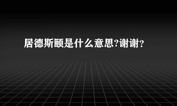 居德斯颐是什么意思?谢谢？