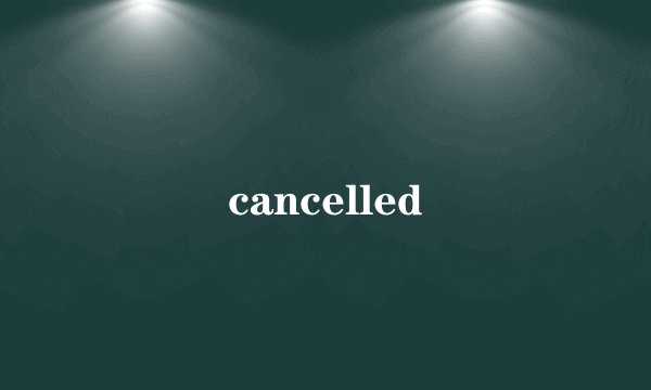 cancelled