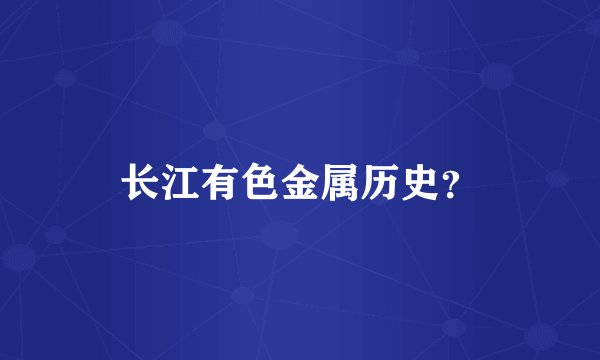 长江有色金属历史？