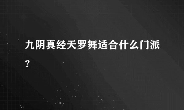 九阴真经天罗舞适合什么门派？