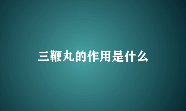三鞭丸的作用是什么