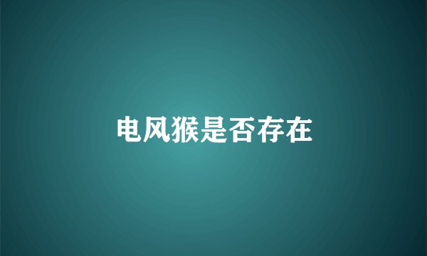 电风猴是否存在