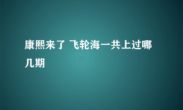 康熙来了 飞轮海一共上过哪几期