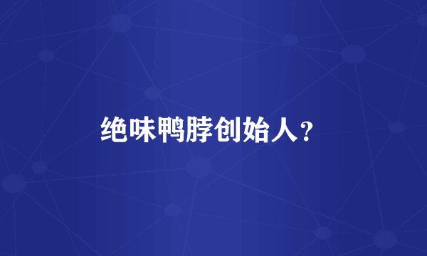 绝味鸭脖创始人？