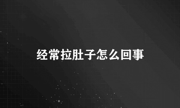 经常拉肚子怎么回事