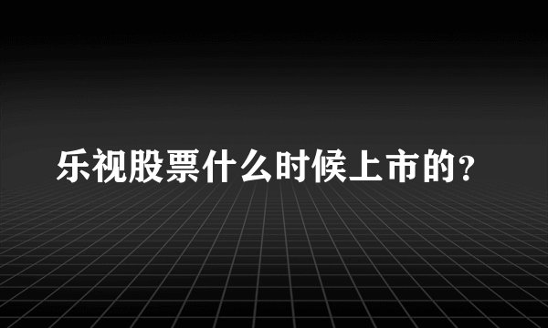 乐视股票什么时候上市的？