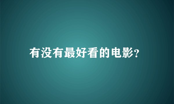 有没有最好看的电影？