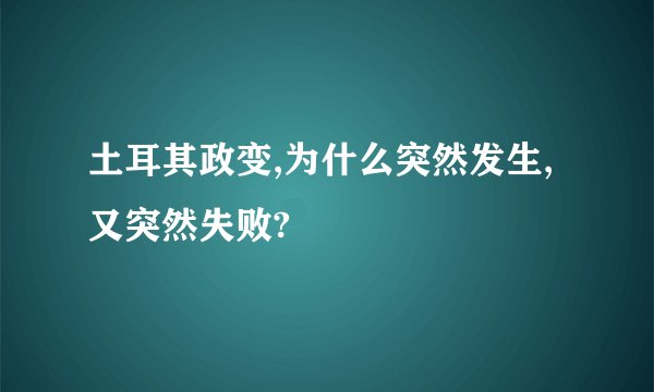 土耳其政变,为什么突然发生,又突然失败?