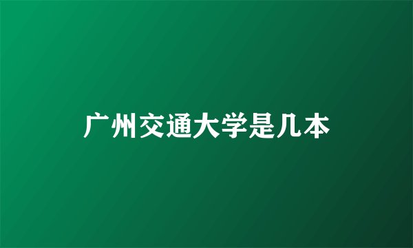 广州交通大学是几本