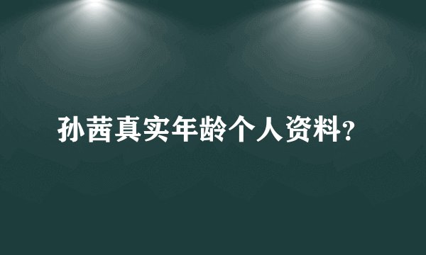 孙茜真实年龄个人资料？