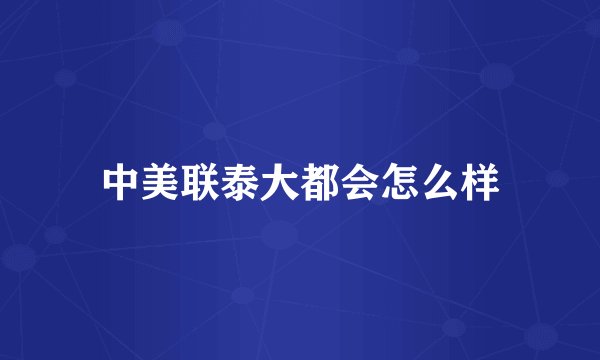 中美联泰大都会怎么样