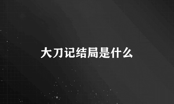 大刀记结局是什么