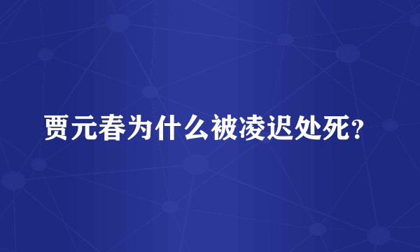 贾元春为什么被凌迟处死？