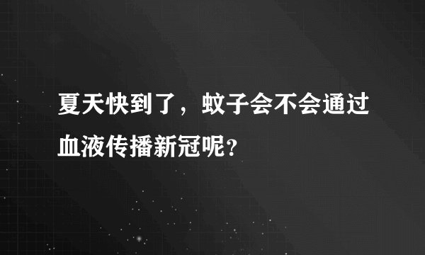 夏天快到了，蚊子会不会通过血液传播新冠呢？