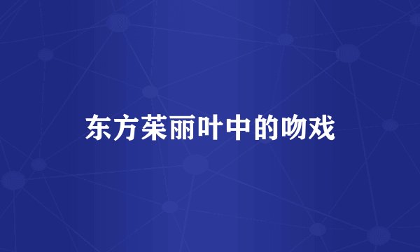 东方茱丽叶中的吻戏