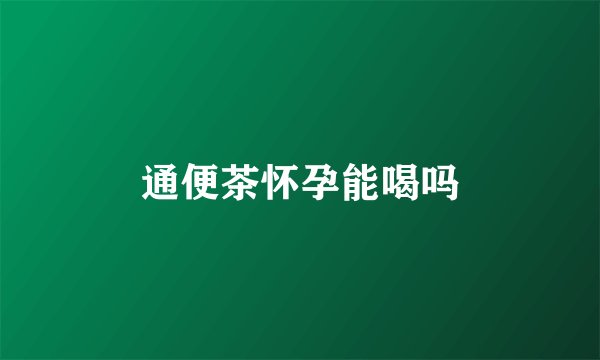 通便茶怀孕能喝吗