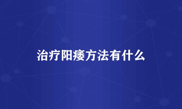 治疗阳痿方法有什么