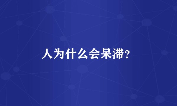 人为什么会呆滞？