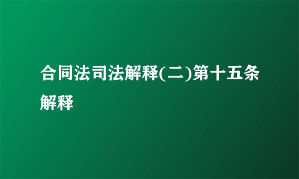 合同法司法解释(二)第十五条解释