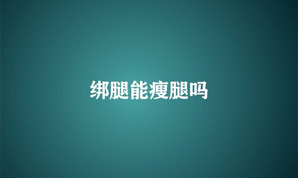 绑腿能瘦腿吗