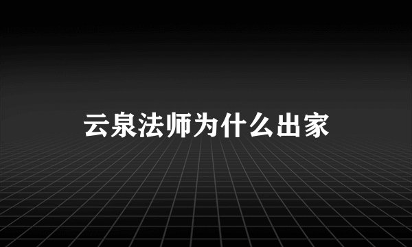 云泉法师为什么出家