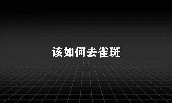 该如何去雀斑