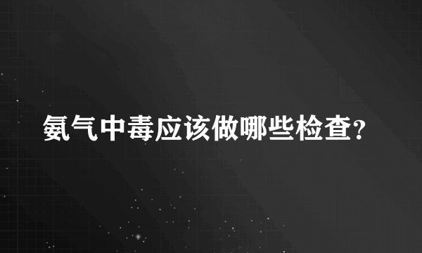 氨气中毒应该做哪些检查？