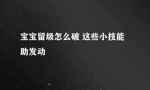 宝宝留级怎么破 这些小技能助发动