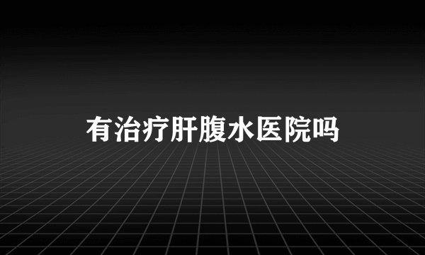 有治疗肝腹水医院吗