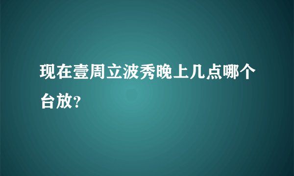 现在壹周立波秀晚上几点哪个台放？