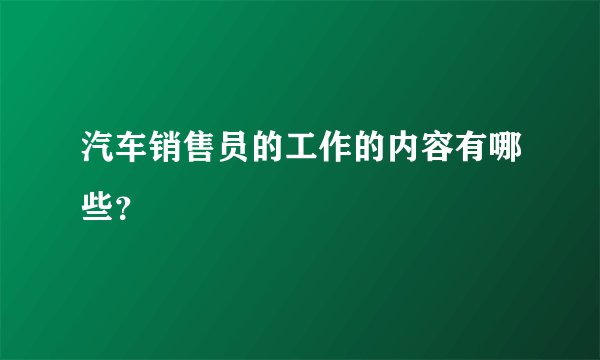 汽车销售员的工作的内容有哪些?