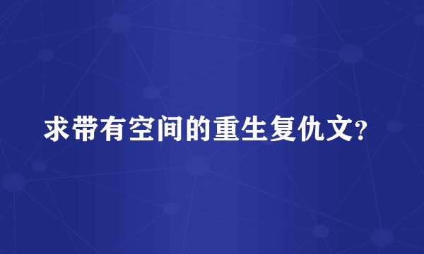 求带有空间的重生复仇文？