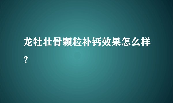 龙牡壮骨颗粒补钙效果怎么样？