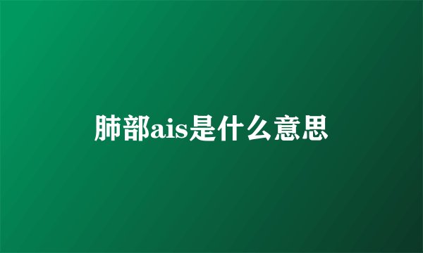 肺部ais是什么意思