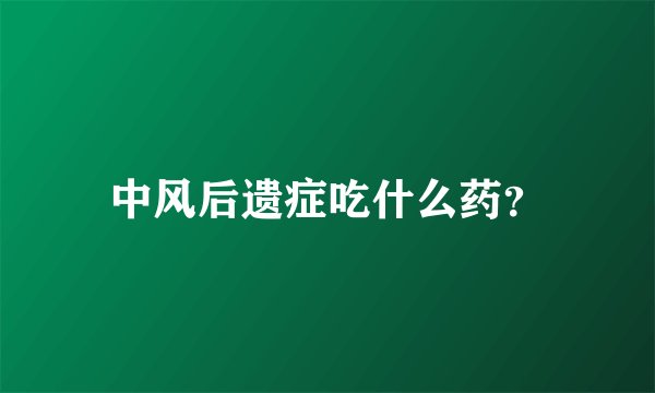 中风后遗症吃什么药？