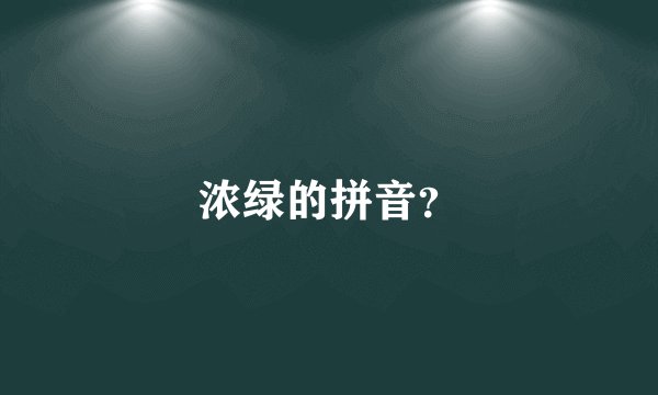浓绿的拼音？