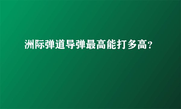 洲际弹道导弹最高能打多高？