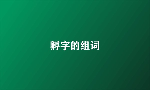 孵字的组词