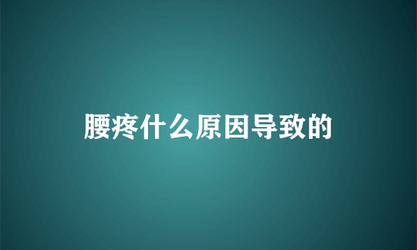 腰疼什么原因导致的
