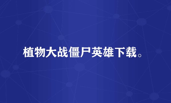 植物大战僵尸英雄下载。