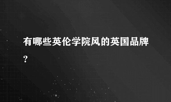 有哪些英伦学院风的英国品牌？